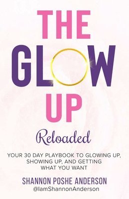 bokomslag The Glow Up: Your 30 Day Playbook To Glowing Up, Showing Up, And Getting What You Want