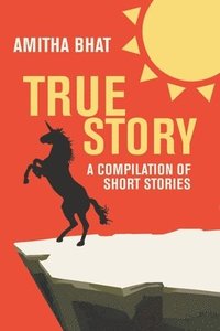 bokomslag True Story: A Compilation of Short Stories