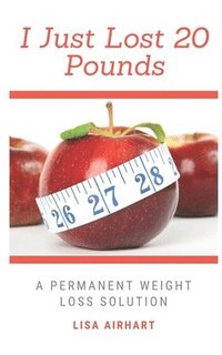 bokomslag I just lost 20 pounds: A permanent weight loss solution
