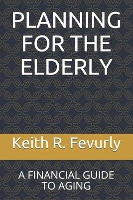 Keith R. Fevurly - Planning for the Elderly: A Financial Guide to Aging, Häftad