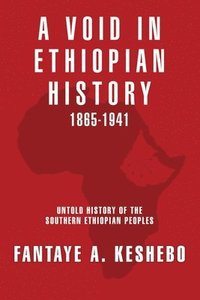 bokomslag A Void in Ethiopian History 1865-1941: Untold History of the Southern Ethiopian Peoples