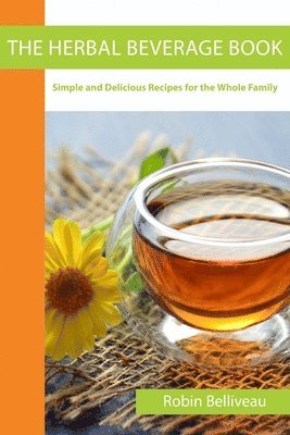 The Herbal Beverage Book: Simple and Delicious Recipes for the Whole Family 1