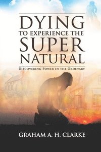 bokomslag 'Dying' to Experience the Supernatural: Discovering Power in the Ordinary