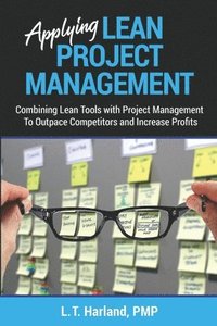 bokomslag Applying Lean Project Management: Combining Lean Tools with Project Management To Outpace Competitors and Increase Profits