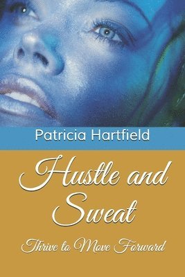 Patricia Hartfield - Hustle and Sweat: Thrive to Move Forward, Häftad