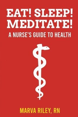 bokomslag Eat! Sleep! Meditate! A Nurse's Guide to Health