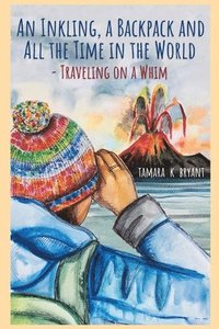 bokomslag Inkling, A Backpack, and All the Time in the World.... Traveling on a Whim