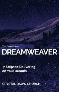 bokomslag The Evolution of Dreamweaver: 7 Steps To Delivering On Your Dreams