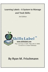 bokomslag Learning Labels - A System to Manage and Track Skills: Map Learning in Skills. Map Jobs in Skills. Combine to Create Pathways.