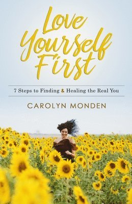 Love Yourself First: 7 Steps to Finding & Healing the Real You