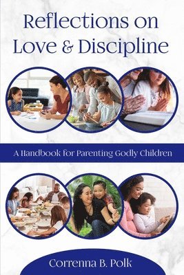 Reflections on love and Discipline: A Handbook for parenting godly children 1