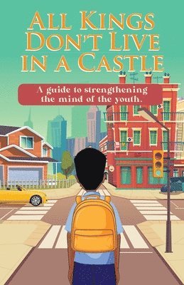 All Kings Don't Live in a Castle: A guide to strengthening the mind of the youth. 1