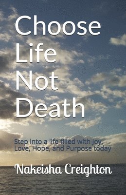 bokomslag Choose Life Not Death: Step into a life filled with Joy, Love, Hope, and Purpose today