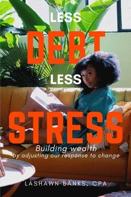Lashawn Banks - Less Debt Less Stress: Building Wealth by Adjusting Our Response To Change, Häftad