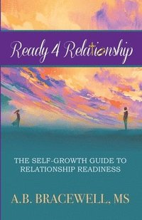 bokomslag Ready 4 Relationships: The Self-Growth Guide to Relationship Readiness