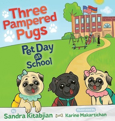 Sandra Kitabjian - Three Pampered Pugs: Pet Day at School, Inbunden