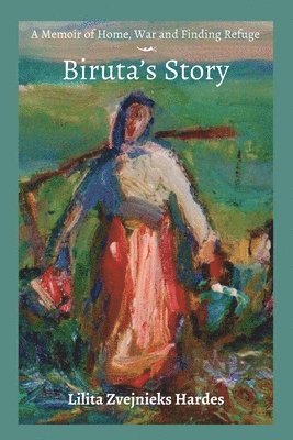 bokomslag A Memoir of Home, War, and Finding Refuge - Biruta's Story