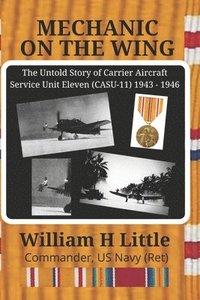 bokomslag Mechanic on the Wing: The Untold Story of Carrier Aircraft Service Unit Eleven (CASU-11) 1943 - 1946