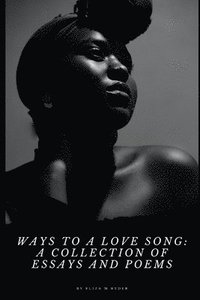 bokomslag Ways to a Love Song: A Collection of Essays and Poems