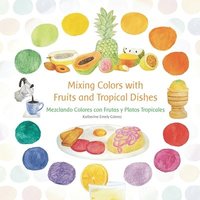 bokomslag Mixing Colors with Fruits and Tropical Dishes: Mezclando Colores con Frutas y Platos Tropicales