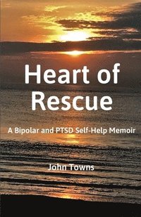 bokomslag Heart of Rescue: A Bipolar and PTSD Self-Help Memoir