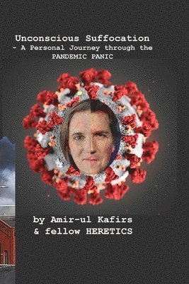 Amir-Ul Kafirs - Unconscious Suffocation - A Personal Journey through the PANDEMIC PANIC, Häftad