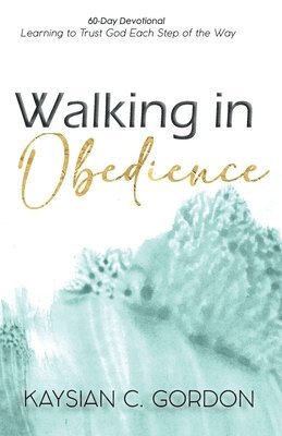 Walking in Obedience: Learning to Trust God Each Step of the Way 1