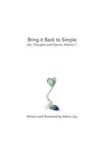 bokomslag Bring it Back to Simple: Art, Thoughts and Poems, Volume 1