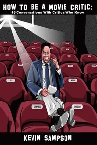 bokomslag How To Be A Movie Critic: 16 Conversations With Critics Who Know