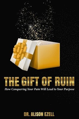 bokomslag The Gift of Ruin: How Conquering Your Pain Will Lead To Your Purpose