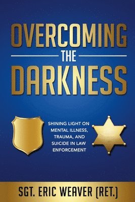 Overcoming the Darkness: Shining Light on Mental Illness, Trauma, and Suicide in Law Enforcement 1