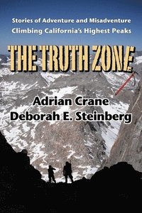 bokomslag The Truth Zone: Stories of Adventure and Misadventure Climbing California's Highest Peaks