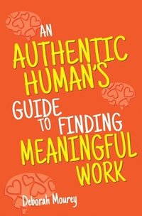 bokomslag An Authentic Human's Guide to Finding Meaningful Work