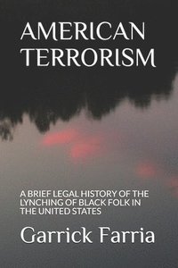 bokomslag American Terrorism: A Brief Legal History of the Lynching of Black Folk in the United States