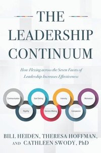 bokomslag The Leadership Continuum: How Flexing across the Seven Facets of Leadership Increases Effectiveness