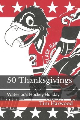 Tim Harwood - 50 Thanksgivings: Waterloo's Hockey Holiday, Häftad