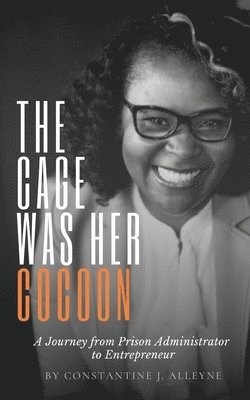 bokomslag The Cage Was Her Cocoon: A Journey from Prison Administrator to Entrepreneur