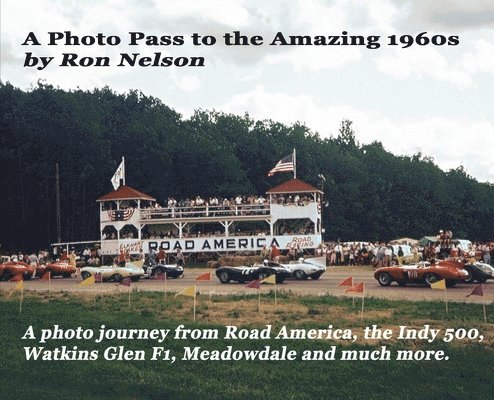 A Photo Pass to the Amazing 1960s: A photo journey from Road America to the Indy 500, Watkins Glen F1, Meadowdale and more. 1