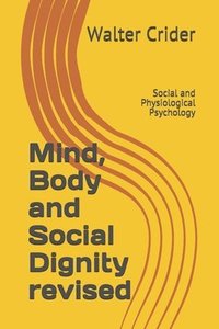 bokomslag Mind, Body and Social Dignity revised: Social and Physiological Psychology