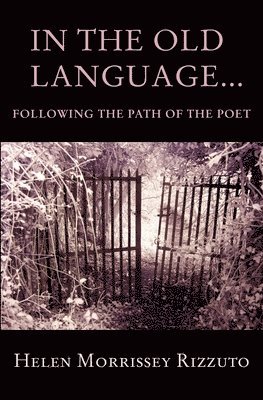 Helen Morrissey Rizzuto - In the Old Language... Following the Path of the Poet, Häftad