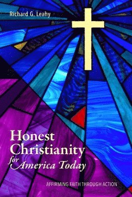Richard G. Leahy - Honest Christianity for America Today: Affirming Faith Through Action, Häftad