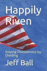bokomslag Happily Riven: Solving Divisiveness by Dividing