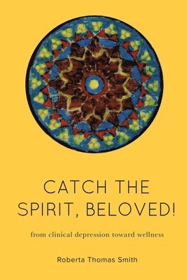 bokomslag Catch the Spirit, Beloved!: From Clinical Depression Toward Wellness