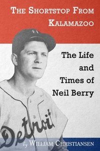 bokomslag The Shortstop From Kalamazoo: The Life and Times of Neil Berry