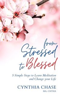 bokomslag From Stressed to Blessed: 5 Simple Steps to Learn Meditation and Change Your Life