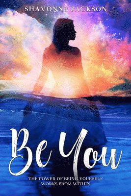 bokomslag Be You: The power of being yourself works from within