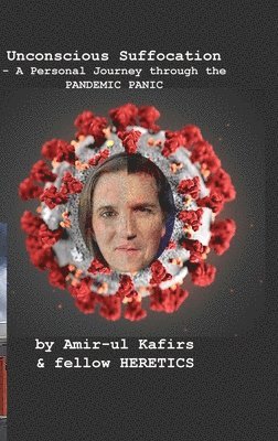 Amir-Ul Kafirs - Unconscious Suffocation - A Personal Journey through the PANDEMIC PANIC, Inbunden