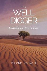 bokomslag The Well Digger: Flourishing in Your Desert