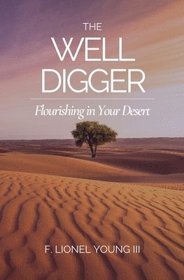 III Young, F. Lionel, F. Lionel Young - The Well Digger: Flourishing in Your Desert, Häftad