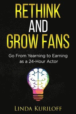 bokomslag Rethink and Grow Fans: Go From Yearning to Earning as a 24-Hour Actor